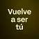 Vuelve a ser tú