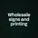 Wholesale signs and printing