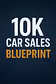 The 10K Car Sales Blueprint