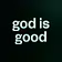 god is good