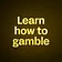 Learn how to gamble 