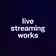 live streaming works 