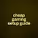cheap gaming setup guide