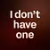 I don’t have one
