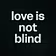 love is not blind
