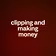 clipping and making money