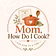 Mom, How Do I Cook?