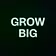 GROW BIG