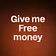 Give me Free money 