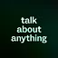 talk about anything