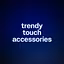 trendy touch accessories 