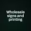 Wholesale signs and printing
