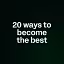 20 ways to become the best