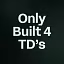 Only Built 4 TD’s