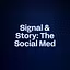 Signal & Story: The Social Med