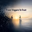 From Triggers To Trust