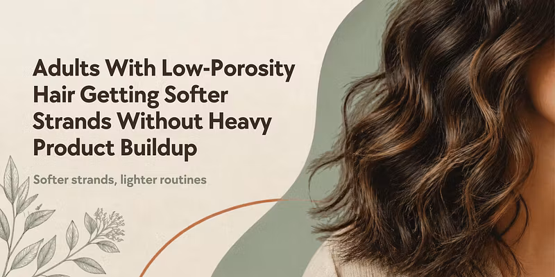 Adults With Low-Porosity Hair Getting Softer Strands