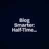 Blog Smarter: Half-Time Writin