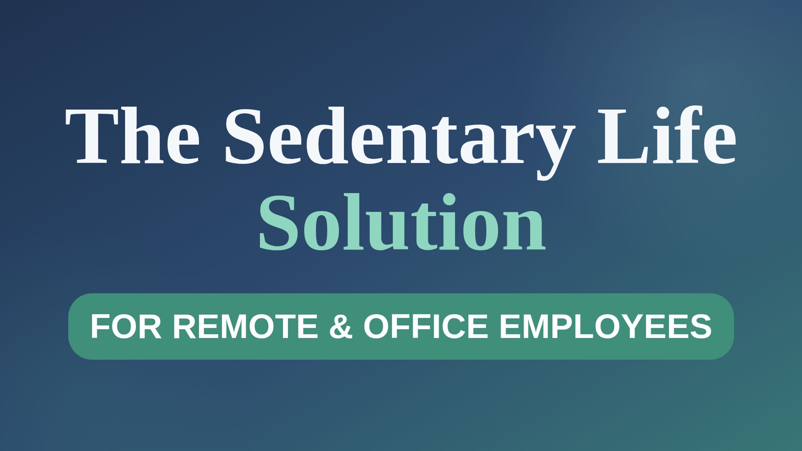 The Sedentary Life Solution 🪑