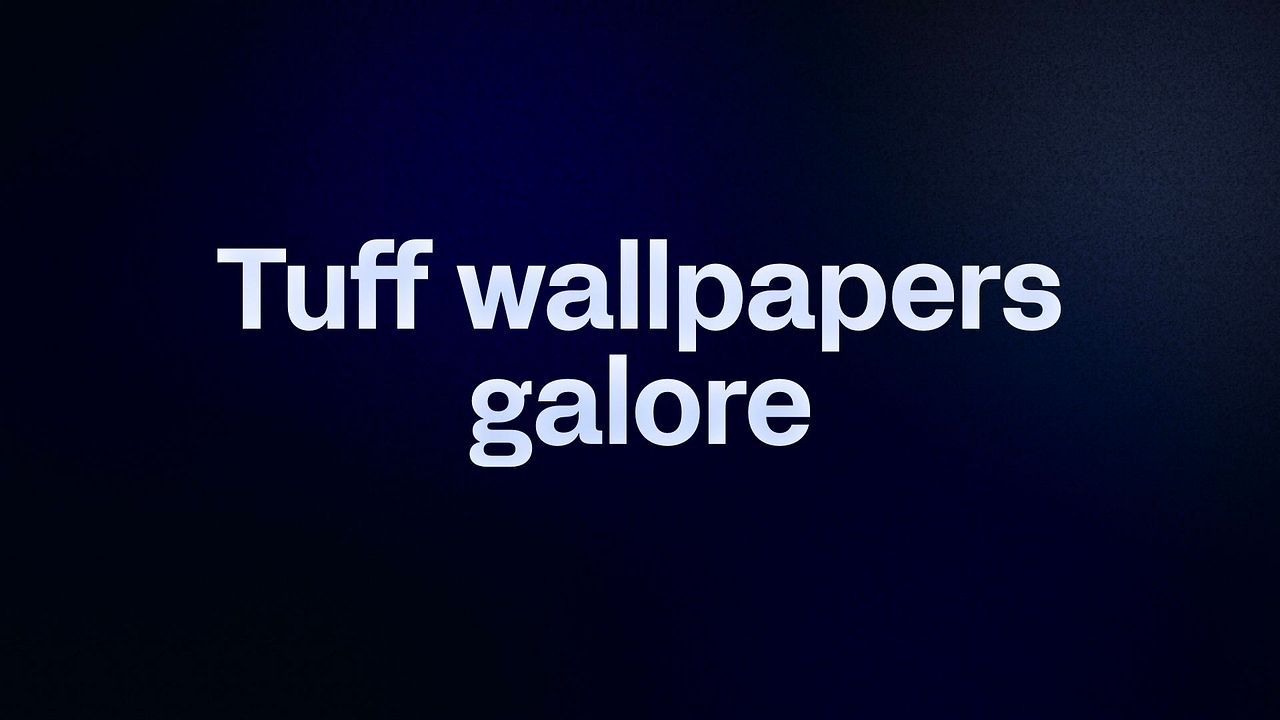Tuff wallpapers galore 